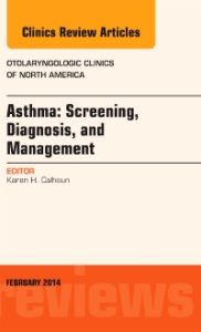 Asthma: Screening, Diagnosis, Management, An Issue of Otolaryngologic Clinics of North America
