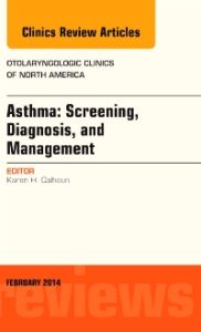 Asthma: Screening, Diagnosis, Management, An Issue of Otolaryngologic Clinics of North America
