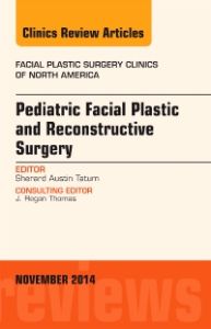 Pediatric Facial and Reconstructive Surgery, An Issue of Facial Plastic Surgery Clinics of North America