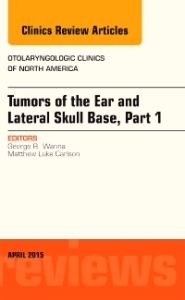 Tumors of the Ear and Lateral Skull Base: Part 1, An Issue of Otolaryngologic Clinics of North America