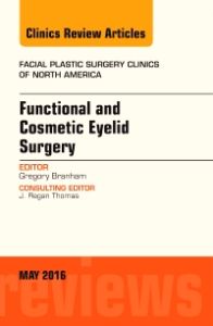 Functional and Cosmetic Eyelid Surgery, An Issue of Facial Plastic Surgery Clinics