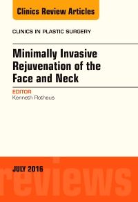 Minimally Invasive Rejuvenation of the Face and Neck, An Issue of Clinics in Plastic Surgery
