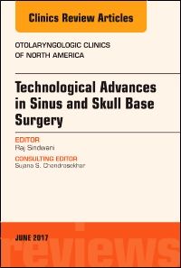 Technological Advances in Sinus and Skull Base Surgery, An Issue of Otolaryngologic Clinics of North America