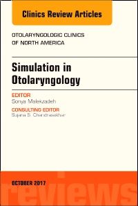 Simulation in Otolaryngology, An Issue of Otolaryngologic Clinics of North