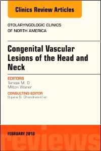 Congenital Vascular Lesions of the Head and Neck, An Issue of Otolaryngologic Clinics of North America