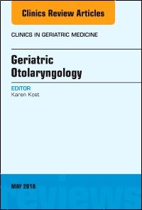 Geriatric Otolaryngology, An Issue of Clinics in Geriatric Medicine
