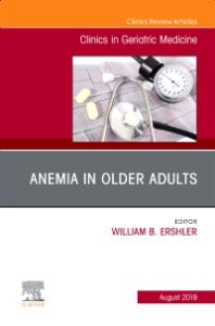 Anemia in Older Adults, An Issue of Clinics in Geriatric Medicine