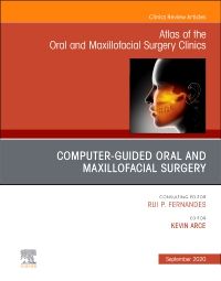 Guided Oral and Maxillofacial Surgery An Issue of Atlas of the Oral & Maxillofacial Surgery Clinics, E-Book