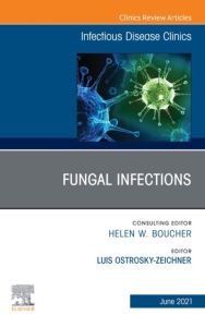 Fungal Infections, An Issue of Infectious Disease Clinics of North America, E-Book