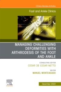 Managing Challenging deformities with arthrodesis of the foot and ankle, An issue of Foot and Ankle Clinics of North America, E-Book