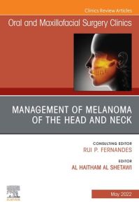 Management of Melanoma of the Head and Neck, An Issue of Oral and Maxillofacial Surgery Clinics of North America, E-Book