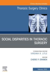 Social Disparities in Thoracic Surgery, An Issue of Thoracic Surgery Clinics, E-Book