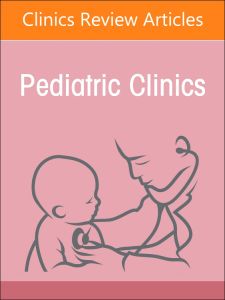 Child Advocacy in Action, An Issue of Pediatric Clinics of North America