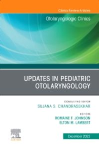 Updates in Pediatric Otolaryngology , An Issue of Otolaryngologic Clinics of North America, E-Book