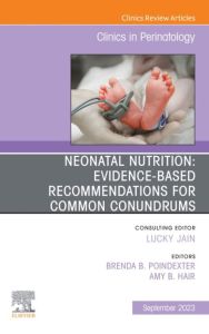 Neonatal Nutrition: Evidence-Based Recommendations for Common Problems, An Issue of Clinics in Perinatology, E-Book