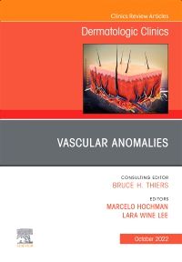 Vascular Anomalies, An Issue of Dermatologic Clinics, E-Book