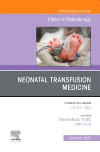 Neonatal Transfusion Medicine, An Issue of Clinics in Perinatology