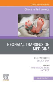 Neonatal Transfusion Medicine, An Issue of Clinics in Perinatology, E-Book