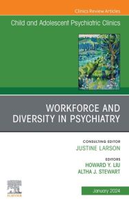 Workforce and Diversity in Psychiatry, An Issue of ChildAnd Adolescent Psychiatric Clinics of North America, E-Book