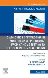 Diagnostics Stewardship in Molecular Microbiology: From at Home testing to NGS, An Issue of the Clinics in Laboratory Medicine, E-Book