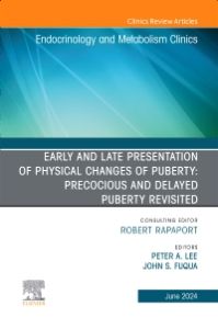 Early and Late Presentation of Physical Changes of Puberty: Precocious and Delayed Puberty Revisited, An Issue of Endocrinology and Metabolism Clinics of North America