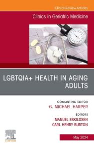 LGBTQIA+ Health in Aging Adults, An Issue of Clinics in Geriatric Medicine, E-Book