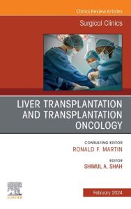 Liver Transplantation and Transplantation Oncology, An Issue of Surgical Clinics, E-Book