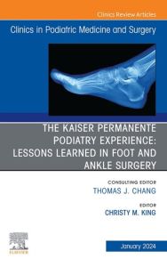 The Kaiser Permanente Podiatry Experience: Lessons Learned in Foot and Ankle Surgery, An Issue of Clinics in Podiatric Medicine and Surgery, E-Book