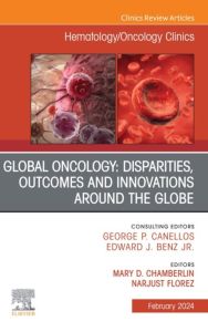 Global Oncology: Disparities, Outcomes and Innovations Around the Globe, An Issue of Hematology/Oncology Clinics of North America, E-Book