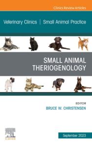 Small Animal Theriogenology Volume 53, Issue 5, An Issue of Veterinary Clinics of North America: Small Animal Practice, E-Book