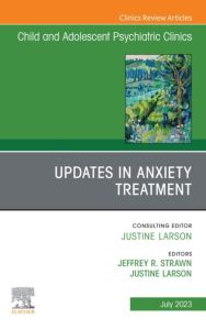 Updates in Anxiety Treatment, An Issue of Child And Adolescent Psychiatric Clinics of North America, E-Book