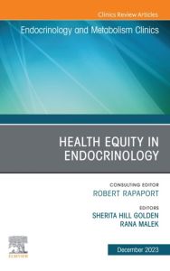 Health Equity in Endocrinology, An Issue of Endocrinology and Metabolism Clinics of North America, E-Book