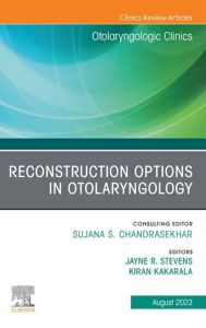Reconstruction Options in Otolaryngology, An Issue of Otolaryngologic Clinics of North America, E-Book