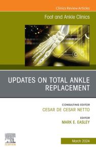 Updates on Total Ankle Replacement, An issue of Foot and Ankle Clinics of North America, E-Book