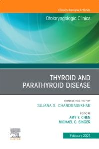 Thyroid and Parathyroid Disease, An Issue of Otolaryngologic Clinics of North America