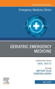 Geriatric Emergency Medicine, An Issue of Emergency Medicine Clinics of North America