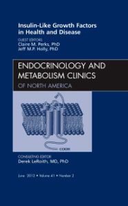 Insulin-Like Growth Factors in Health and Disease, An Issue of Endocrinology and Metabolism Clinics