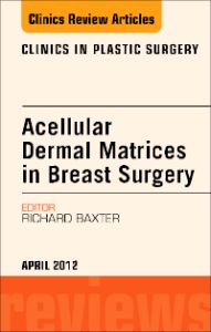 Acellular Dermal Matrices in Breast Surgery, An Issue of Clinics in Plastic Surgery