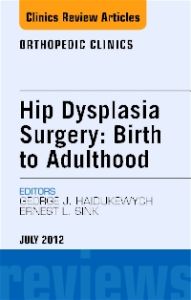 Hip Dysplasia Surgery: Birth to Adulthood, An Issue of Orthopedic Clinics