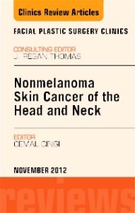 Nonmelanoma Skin Cancer of the Head and Neck, An Issue of Facial Plastic Surgery Clinics