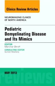 Pediatric Demyelinating Disease and its Mimics, An Issue of Neuroimaging Clinics