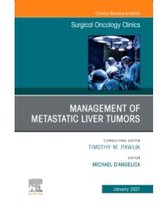 Management of Metastatic Liver Tumors, An Issue of Surgical Oncology Clinics of North America